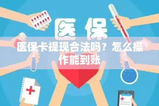 医保卡提现合法吗？怎么操作能到账